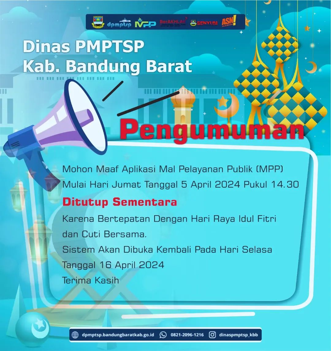 Menginformasikan mulai tanggal 5 April 2024 pukul 14.30 WIB bahwa Pengajuan Permohonan Perizinan dan Non-Perizinan melalui Aplikasi Mal Pelayanan Publik (MPP) Kabupaten Bandung Barat "Ditutup Sementara" dikarenakan bertepatan dengan libur Hari Raya Idul F